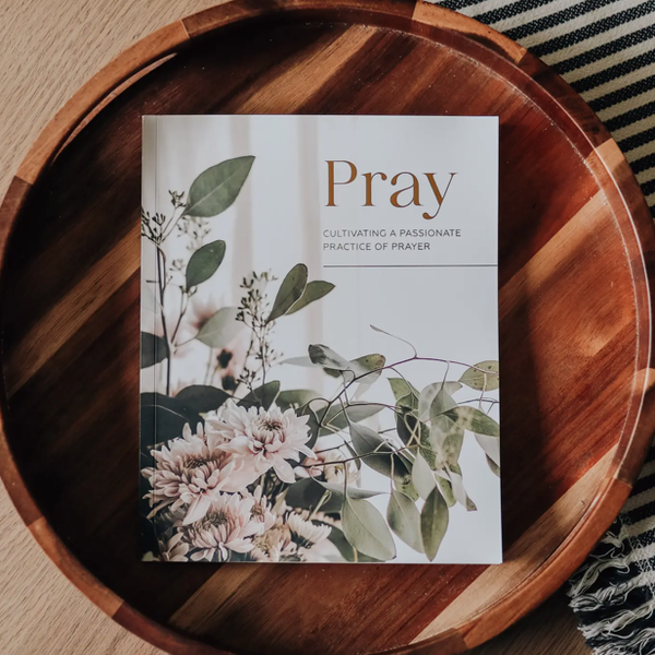 Pray | Cultivating a Passionate Practice of Prayer